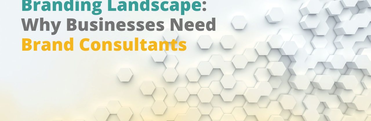 Navigating the Branding Landscape: Why Businesses Need Brand Consultants