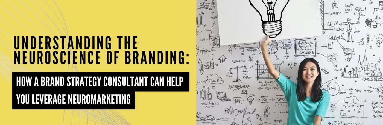 Understanding the Neuroscience of Branding: How a Brand Strategy Consultant Can Help You Leverage Neuromarketing