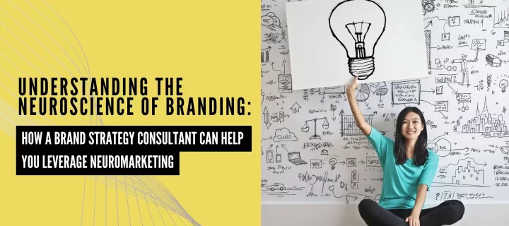 Understanding the Neuroscience of Branding: How a Brand Strategy Consultant Can Help You Leverage Neuromarketing