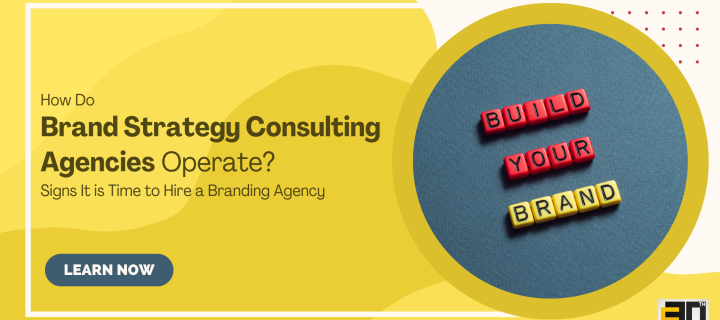 How Do Brand Strategy Consulting Agencies Operate? Signs It is Time to Hire a Branding Agency