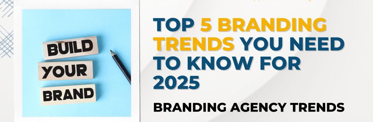 Branding Agency Trends: Top 5 Branding Trends You Need to Know for 2025