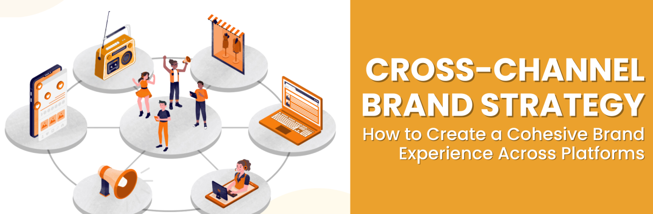 Cross-Channel Brand Strategy: How to Create a Cohesive Brand Experience Across Platforms