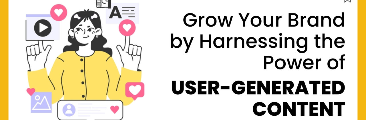 Grow Your Brand by Harnessing the Power of User-Generated Content